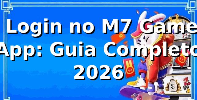 🔐 Login no M7 Game App: Guia Completo 2026