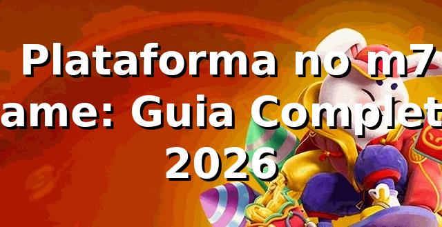 ⭐ Plataforma no m7 game: Guia Completo 2026